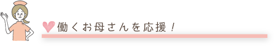 働くお母さんを応援！